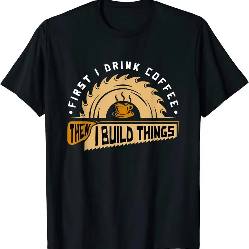 Woodworking Man - First I Drink Coffee Then Build